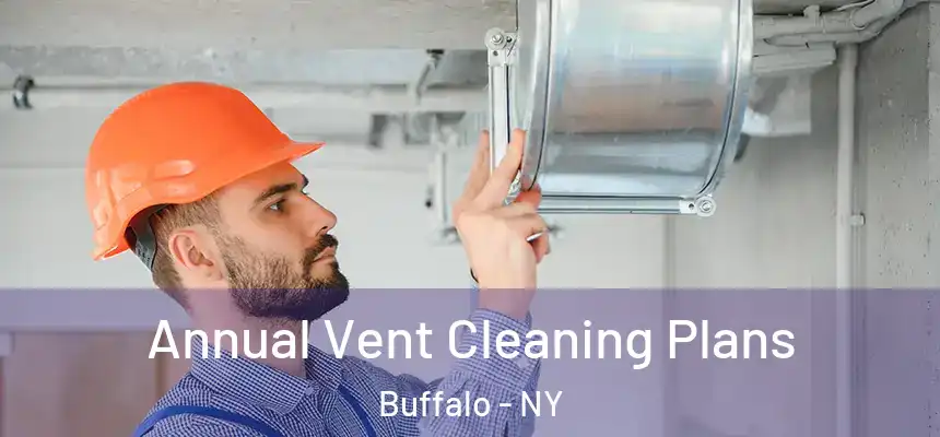 Annual Vent Cleaning Plans Buffalo - NY