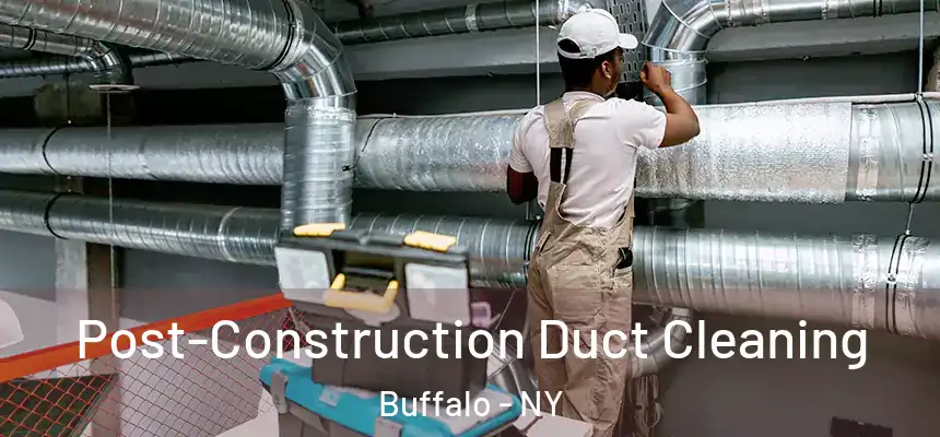 Post-Construction Duct Cleaning Buffalo - NY