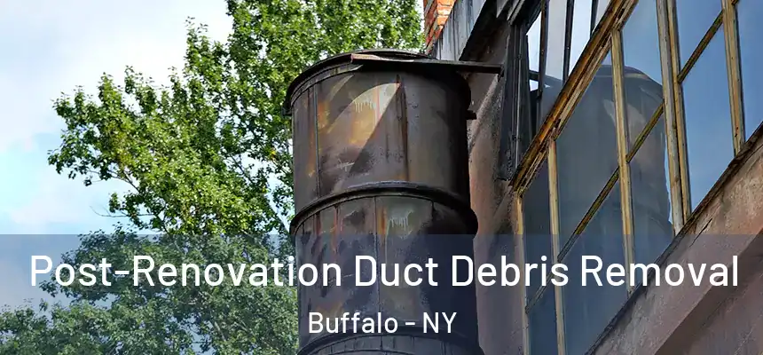 Post-Renovation Duct Debris Removal Buffalo - NY